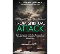 30 Days to Protect Your Business from Spiritual Attack: Daily Strategies to Fortify Your Business, Break Invisible Barriers, and Secure Supernatural Breakthrough