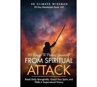 30 Days to Protect Yourself from Spiritual Attack: Break Daily Strongholds, Guard Your Spirit, and Walk in Supernatural Victory