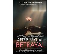 30 Days to Rebuild Trust After Sexual Betrayal: A Practical 30-Day Journey for Betrayed Couples, Healing Partners & Repentant Betrayers
