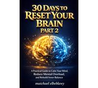 30 Days to Reset Your Brain - Part 2: A Practical Guide to Calm Your Mind, Reduce Mental Overload, and Rebuild Inner Balance