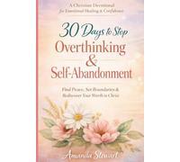 30 Days to Stop Overthinking & Self-Abandonment: A Christian Devotional for Emotional Healing, Boundaries, and Self-Worth