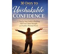 30 Days to Unshakable Confidence: A Step-by-Step Guide to Building Self-Trust, Inner Strength, and Fearless Personal Power