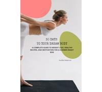 30 DAYS TO YOUR DREAM BODY”: A Complete Guide to Weight Loss, Healthy Recipes, and Motivation for a Summer-Ready Body