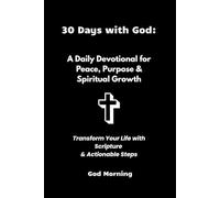 30 Days with God: A Daily Devotional for Peace, Purpose & Spiritual Growth: Transform Your Life with Scripture & Actionable Steps