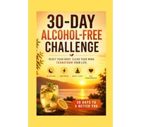 30 Days Without Alcohol: The Practical Method to Sleep Better, Lose Weight, and Regain Your Energy