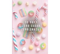 30 days ZERO SUGAR ZERO SNACKS: A practical guide with menus, healthy recipes, daily challenges and assessments to regain control, lose weight, boost your energy and free yourself from sugar.
