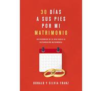 30 días a sus pies por mi matrimonio: Un recorrido de 30 días hacia la restauración matrimonial: Un recorrido de 30 días hacia la restauración matrimonial