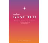 30 días de gratitud: Reconecta contigo, calma tu mente y transforma tu vida paso a paso (Serie 30 días de…, Libro 1): Para reconectar contigo, calmar tu mente y transformar tu vida paso a paso