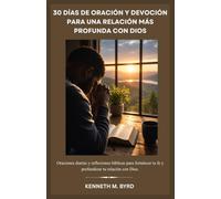 30 DÍAS DE ORACIÓN Y DEVOCIÓN PARA UNA RELACIÓN MÁS PROFUNDA CON DIOS: Oraciones diarias y reflexiones bíblicas para fortalecer tu fe y profundizar tu relación con Dios.