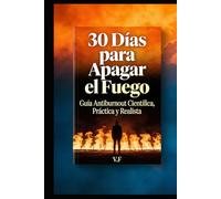 30 Días para Apagar el Fuego: Guía Anti-Burnout Basada en Ciencia - Recupera tu Energía en Menos de un Mes