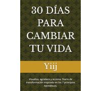 30 DÍAS PARA CAMBIAR TU VIDA: Visualiza, agradece y acciona. Diario de transformación inspirado en los 7 principios herméticos.