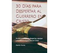 30 Días para Despertar al Guerrero en Cristo: Un devocional para despertar, equipar y fortalecer al guerrero en Cristo