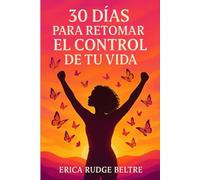 30 Dias para Retomar el Control de tu vida: Una guía práctica de 30 días para reconectar contigo y transformar tu vida paso a paso