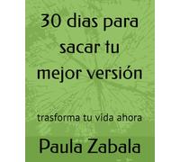 30 dias para sacar tu mejor versión: trasforma tu vida ahora