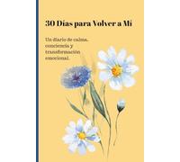 30 Días para Volver a Mí: Un diario de calma, conciencia y transformación emocional