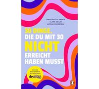 30 Dinge, die du mit 30 nicht erreicht haben musst: dreißig. Das Buch übers Erwachsenwerden - Von den Macherinnen des erfolgreichen Podcasts