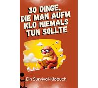 30 Dinge, die man aufm Klo niemals tun sollte: Ein Survival-Klobuch