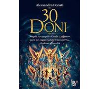 30 doni. Angeli, arcangeli e guide ti offrono pace del cuore, salute e prosperità, un dono alla volta