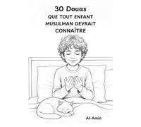 30 Douas que tout enfant musulman devrait connaître: Un voyage interactif pour bâtir le caractère et l'amour d'Allah à travers des histoires touchantes