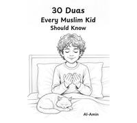 30 Duas Every Muslim Kid Should Know: An Interactive Islamic Storybook with Heartfelt Stories to Build Character and Love for Allah