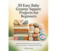 30 Easy Baby Granny Square Projects for Beginners: Sweet Handmade Baby Granny Square Projects Perfect for Nurseries, and Adorable Newborn Gifts