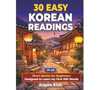 30 Easy Korean Readings: A1-A2. Short Stories for Beginners Designed to Learn My First 500 Words