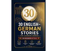 30 English-German Stories for Learning German: The Ultimate Beginner's Guide to Mastering German Through Engaging Bilingual Narratives - From A1 to A2 with Vocabulary, Grammar, and Exercises