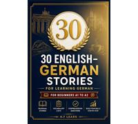 30 English-German Stories for Learning German: The Ultimate Beginner's Guide to Mastering German Through Engaging Bilingual Narratives - From A1 to A2 with Vocabulary, Grammar, and Exercises