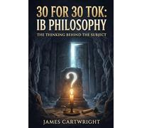 30 FOR 30 TOK: IB PHILOSOPHY: THE THINKING BEHIND THE SUBJECT: 10