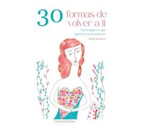 30 Formas de Volver a Ti: Para mujeres que quieren reencontrarse
