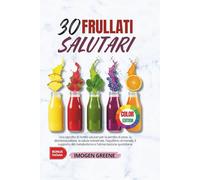 30 Frullati Salutari: Una raccolta di ricette salutari per la perdita di peso, la disintossicazione, la salute intestinale, l'equilibrio ormonale, il ... del metabolismo e l'alimentazione quotidiana