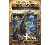 30 Fun Facts About Brachiosaurus: Fun Science, Amazing History, and Realistic Art for Young Paleontologists