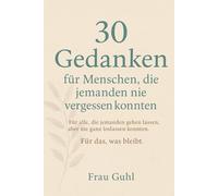 30 Gedanken für Menschen, die jemanden nie vergessen konnten: Für alle die jemanden gehen lassen aber nie ganz loslassen konnten.