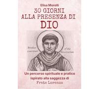 30 Giorni alla presenza di Dio: Un percorso spirituale e pratico ispirato alla saggezza di Frate Lorenzo