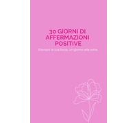 30 giorni di affermazioni positive - Edizione Rosa: Un diario quotidiano per nutrire amore per sé e gentilezza interiore