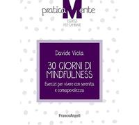 30 giorni di mindfulness. Esercizi per vivere con serenità e consapevolezza