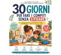 30 giorni per fare i compiti senza litigare: Un percorso pratico per genitori e bambini dai 6 agli 8 anni, per aiutarli a vivere il momento dei ... a litigare e arrabbiarsi ogni volta.