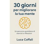 30 giorni per migliorare la tua mente: Un percorso quotidiano per potenziare chiarezza, presenza e benessere mentale