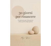 30 Giorni per Rinascere: Un percorso per ritrovare te stessə, giorno dopo giorno