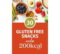 30 Gluten Free Snacks under 200Kcals: Healthy Weight Loss Recipes