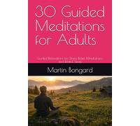 30 Guided Meditations for Adults: Guided Relaxations for Stress Relief, Mindfulness, and Restful Sleep