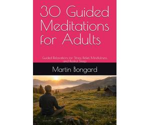 30 Guided Meditations for Adults: Guided Relaxations for Stress Relief, Mindfulness, and Restful Sleep