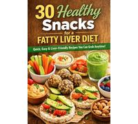 30 Healthy Snacks For A FATTY LIVER DIET: Quick Easy Friendly Healthy Snack Ideas - You Can Grab Anytime!