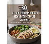 30 High-Protein Budget Meals for College Students: Cheap, Quick, and Delicious Recipes for Busy Students