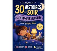 30 histoires du soir pour s’endormir heureux: Histoires douces pour apaiser, rassurer, et faciliter le coucher des enfants