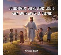 30 Histórias sobre Jesus Cristo para Ouvir Antes de Dormir