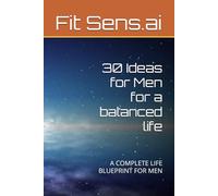 30 Ideas for Men for a balanced life: A COMPLETE LIFE BLUEPRINT FOR MEN