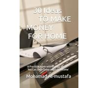 30 Ideas TO MAKE MONEY FOR HOME: `A Practical Guide with 30 Easy Ideas You Can Start Today and Earn Income`