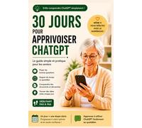 30 jours pour apprivoiser ChatGPT: Le guide simple et pratique pour apprendre l’intelligence artificielle pas à pas, même en partant de zéro