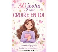 30 jours pour croire en toi: Le carnet défi pour renforcer ta confiance